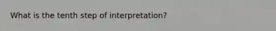 What is the tenth step of interpretation?