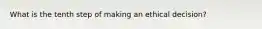 What is the tenth step of making an ethical decision?