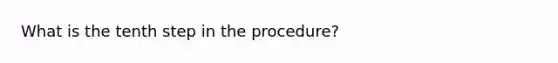 What is the tenth step in the procedure?