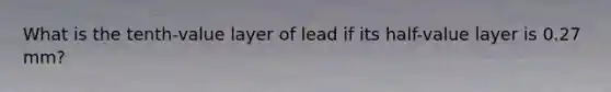 What is the tenth-value layer of lead if its half-value layer is 0.27 mm?