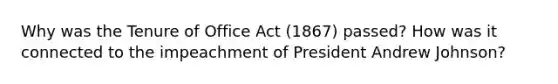 Why was the Tenure of Office Act (1867) passed? How was it connected to the impeachment of President Andrew Johnson?