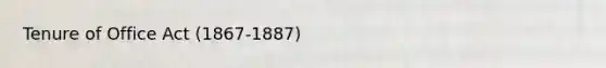 Tenure of Office Act (1867-1887)