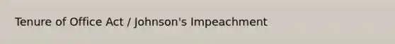 Tenure of Office Act / Johnson's Impeachment