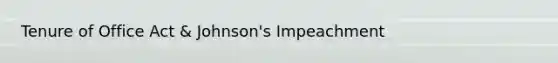 Tenure of Office Act & Johnson's Impeachment