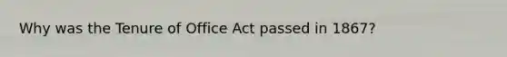 Why was the Tenure of Office Act passed in 1867?