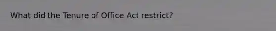 What did the Tenure of Office Act restrict?