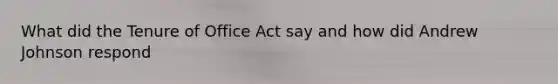 What did the Tenure of Office Act say and how did Andrew Johnson respond