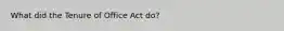 What did the Tenure of Office Act do?