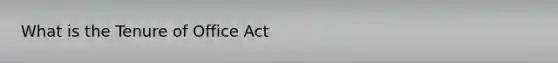 What is the Tenure of Office Act