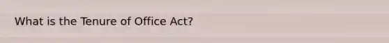 What is the Tenure of Office Act?