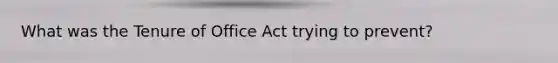 What was the Tenure of Office Act trying to prevent?