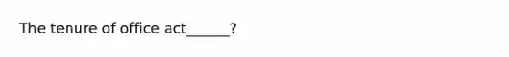 The tenure of office act______?