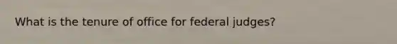 What is the tenure of office for federal judges?