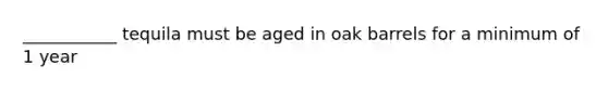 ___________ tequila must be aged in oak barrels for a minimum of 1 year