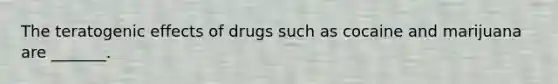 The teratogenic effects of drugs such as cocaine and marijuana are _______.