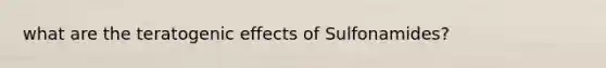 what are the teratogenic effects of Sulfonamides?