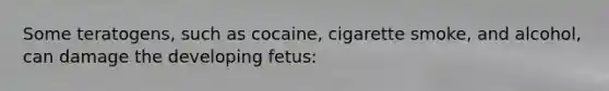 Some teratogens, such as cocaine, cigarette smoke, and alcohol, can damage the developing fetus: