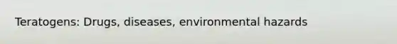 Teratogens: Drugs, diseases, environmental hazards