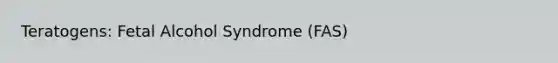 Teratogens: Fetal Alcohol Syndrome (FAS)