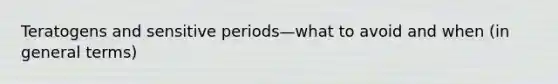 Teratogens and sensitive periods—what to avoid and when (in general terms)