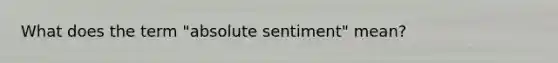 What does the term "absolute sentiment" mean?