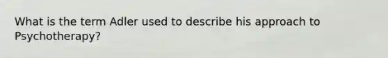 What is the term Adler used to describe his approach to Psychotherapy?