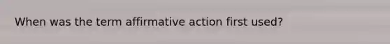 When was the term affirmative action first used?