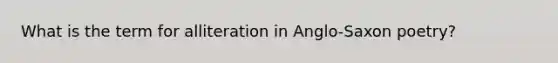 What is the term for alliteration in Anglo-Saxon poetry?