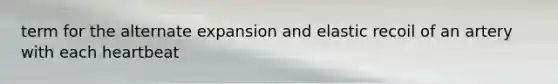 term for the alternate expansion and elastic recoil of an artery with each heartbeat