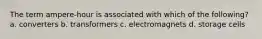 The term ampere-hour is associated with which of the following? a. converters b. transformers c. electromagnets d. storage cells