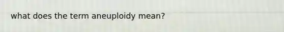 what does the term aneuploidy mean?