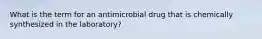 What is the term for an antimicrobial drug that is chemically synthesized in the laboratory?