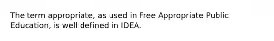 The term appropriate, as used in Free Appropriate Public Education, is well defined in IDEA.