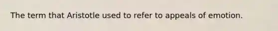 The term that Aristotle used to refer to appeals of emotion.