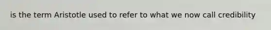 is the term Aristotle used to refer to what we now call credibility