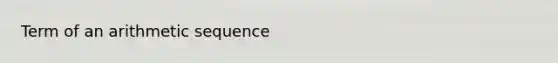 Term of an <a href='https://www.questionai.com/knowledge/kEOHJX0H1w-arithmetic-sequence' class='anchor-knowledge'>arithmetic sequence</a>