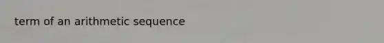 term of an <a href='https://www.questionai.com/knowledge/kEOHJX0H1w-arithmetic-sequence' class='anchor-knowledge'>arithmetic sequence</a>