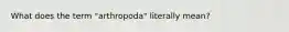 What does the term "arthropoda" literally mean?