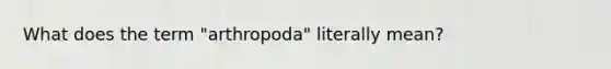What does the term "arthropoda" literally mean?