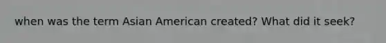 when was the term Asian American created? What did it seek?