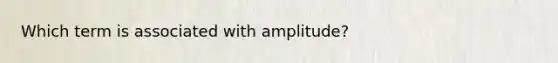 Which term is associated with amplitude?