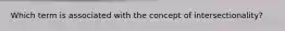 Which term is associated with the concept of intersectionality?