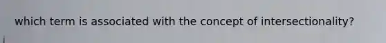 which term is associated with the concept of intersectionality?