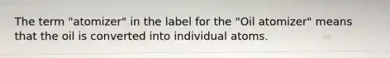 The term "atomizer" in the label for the "Oil atomizer" means that the oil is converted into individual atoms.