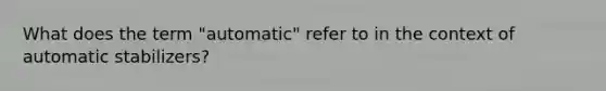 What does the term "automatic" refer to in the context of automatic stabilizers?