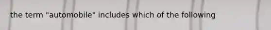 the term "automobile" includes which of the following