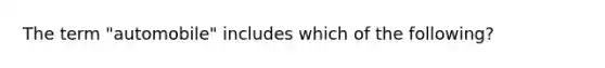 The term "automobile" includes which of the following?