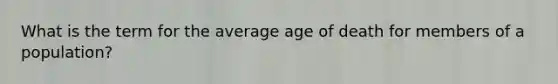 What is the term for the average age of death for members of a population?