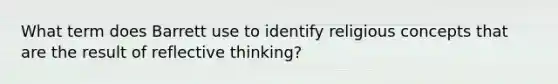 What term does Barrett use to identify religious concepts that are the result of reflective thinking?