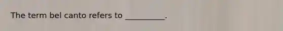 The term bel canto refers to __________.